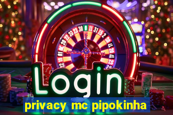 privacy mc pipokinha