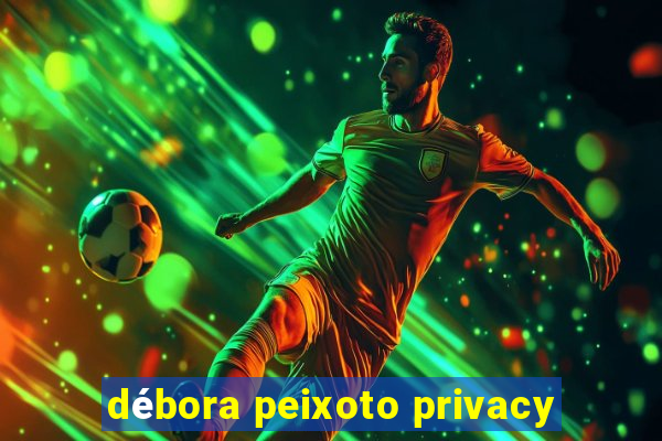 débora peixoto privacy