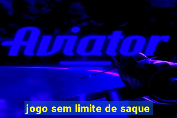 jogo sem limite de saque