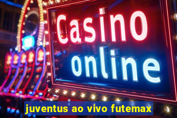 juventus ao vivo futemax