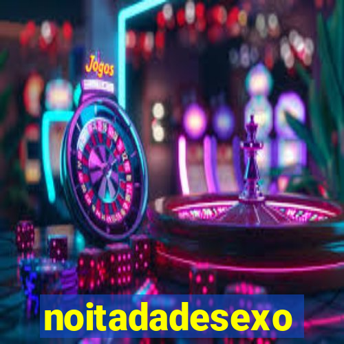 noitadadesexo