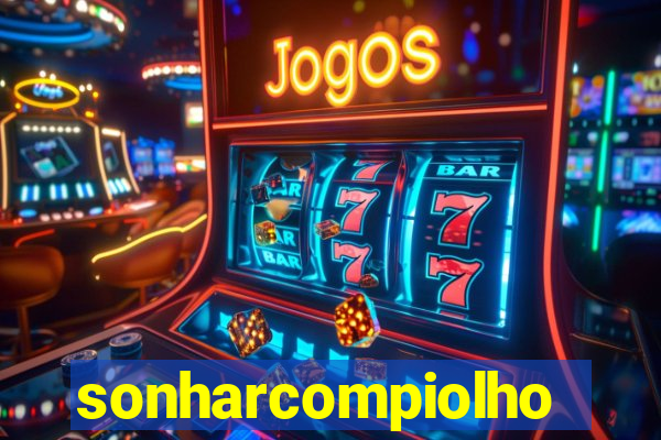 sonharcompiolho