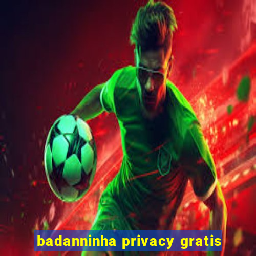 badanninha privacy gratis