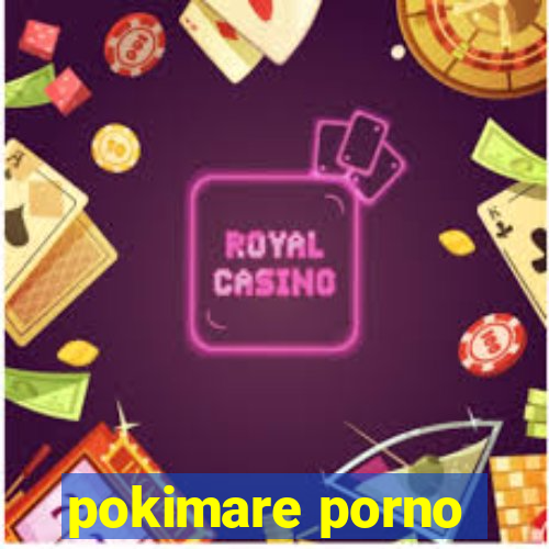 pokimare porno