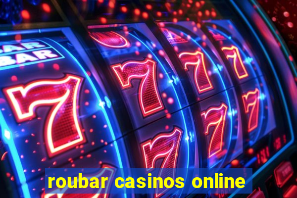 roubar casinos online