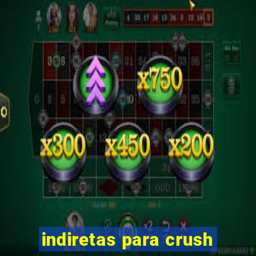 indiretas para crush