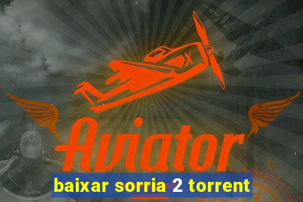 baixar sorria 2 torrent