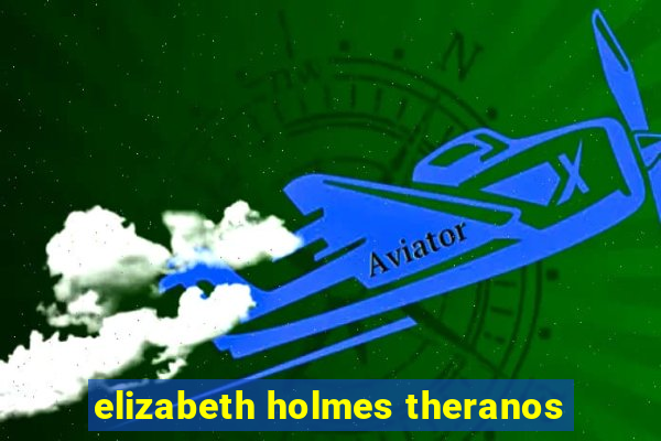 elizabeth holmes theranos