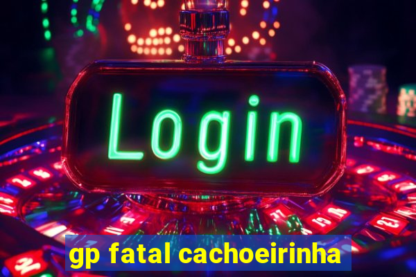 gp fatal cachoeirinha