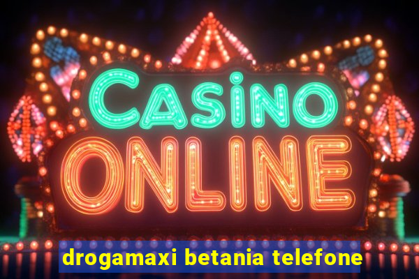 drogamaxi betania telefone