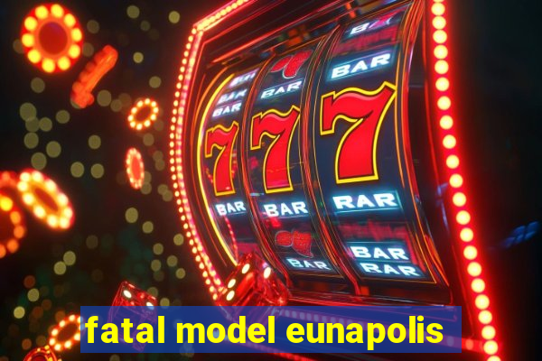 fatal model eunapolis