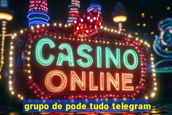 grupo de pode tudo telegram