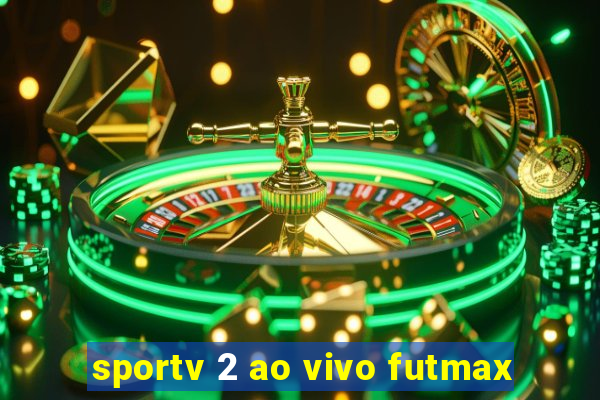 sportv 2 ao vivo futmax