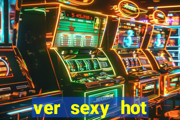 ver sexy hot online grátis