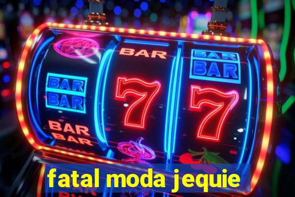 fatal moda jequie